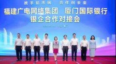 助力5G“新基建”！福建廣電網(wǎng)絡(luò)與廈門國(guó)際銀行開展合作